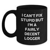 Funny Logger Gifts - 'I Can't Fix Stupid But I'm A Fairly Decent Logger' Black Coffee Mug for Men, Women, Friends, or Coworkers Graduation Unique Gifts from Family - Main